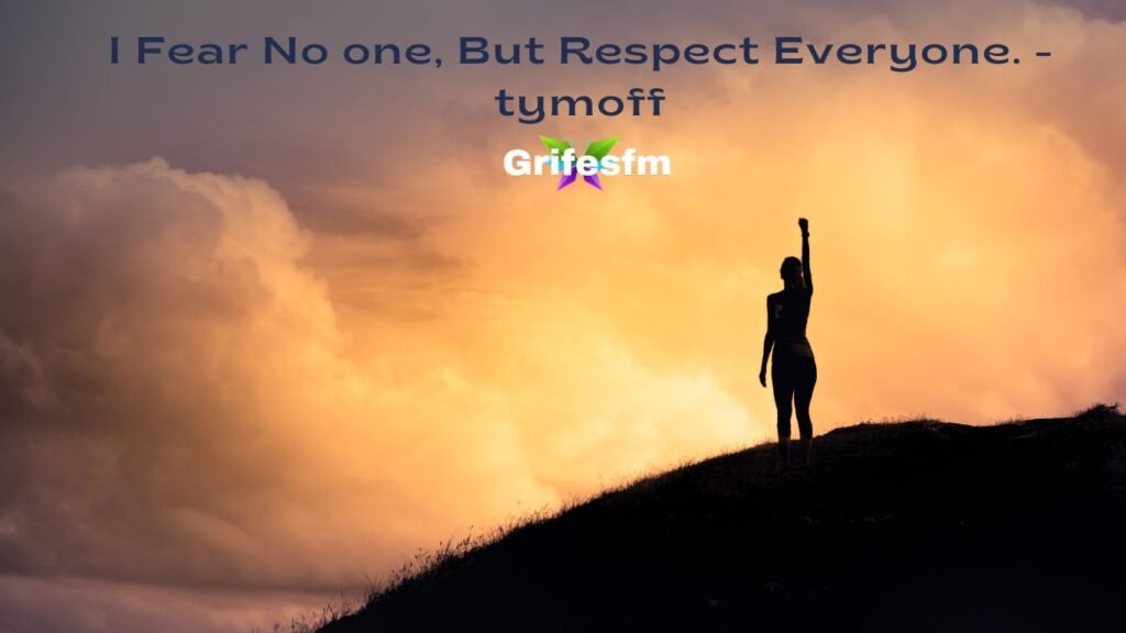 I Fear No one, But Respect Everyone. - tymoff